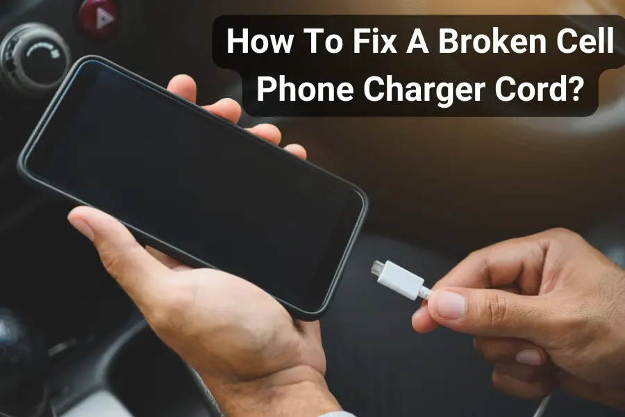 How To Fix A Broken Cell Phone Charger Cord?