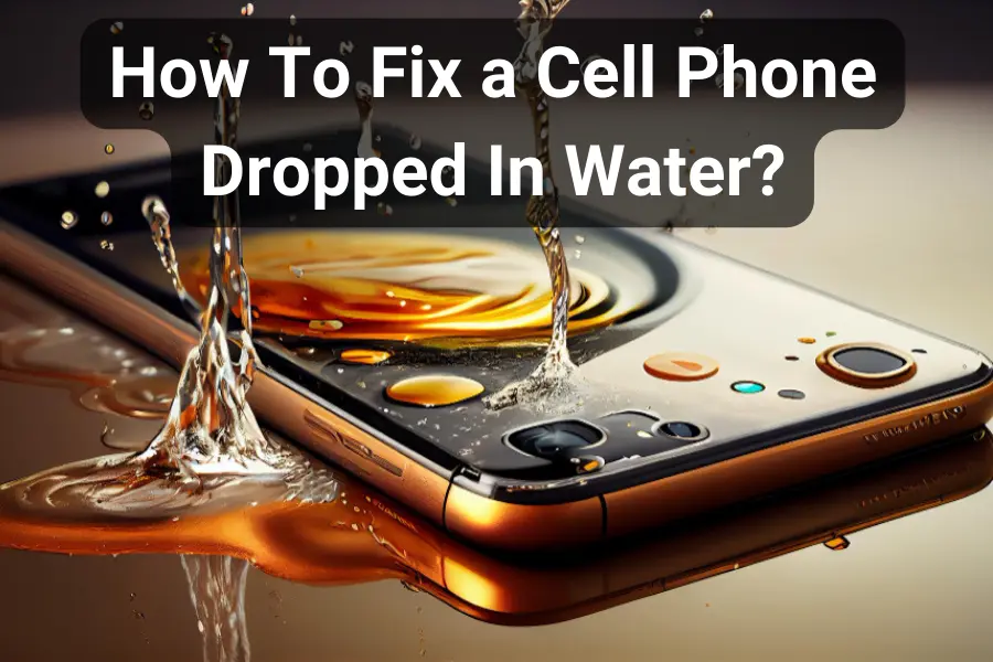 How To Fix a Cell Phone Dropped In Water