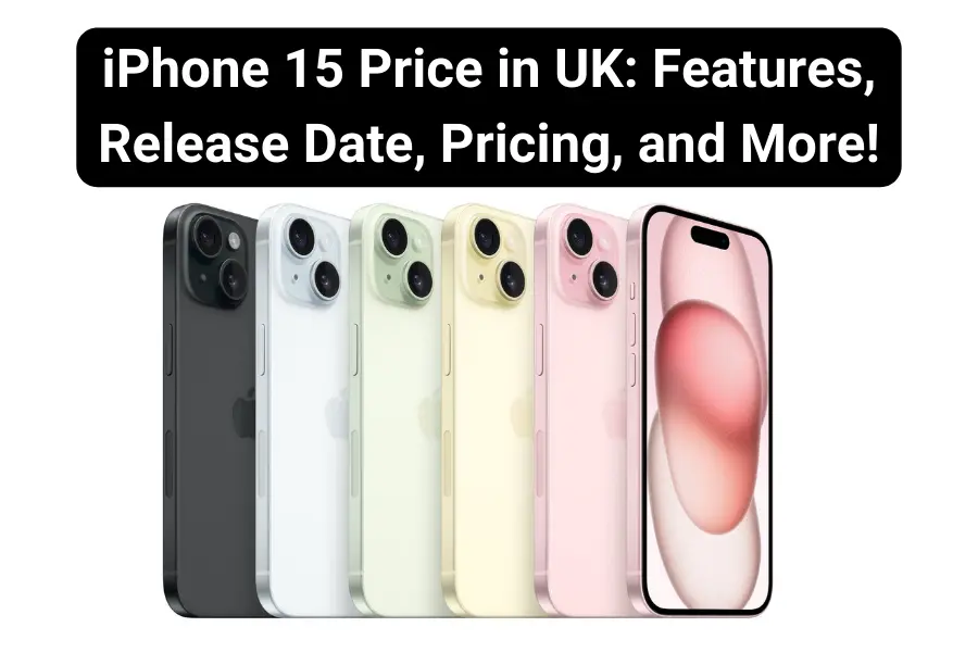 iPhone 15 Price ​in UK: ​Features, Release Date, ​Pricing, and ​More!